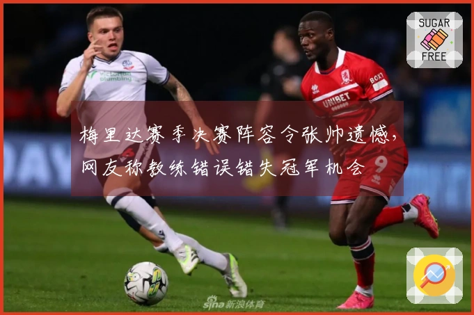 梅里达赛季决赛阵容令张帅遗憾，网友称教练错误错失冠军机会