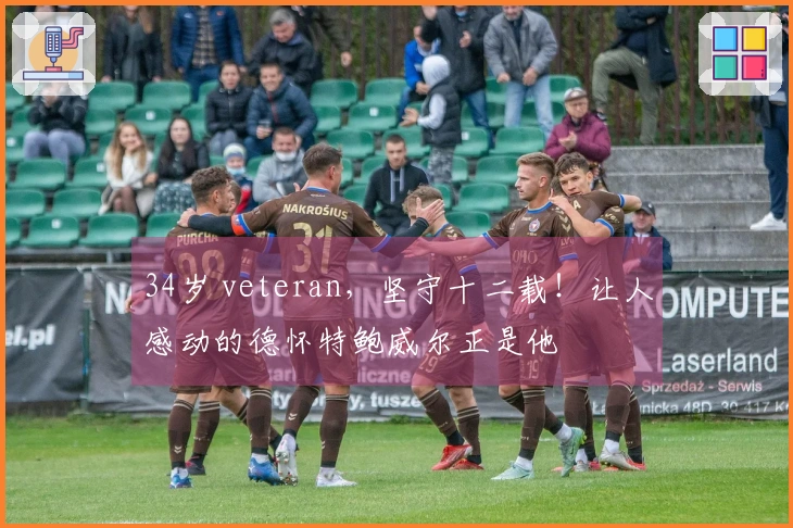 34岁 veteran，坚守十二载！让人感动的德怀特鲍威尔正是他