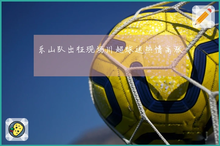 乐山队出征现场川超球迷热情高涨