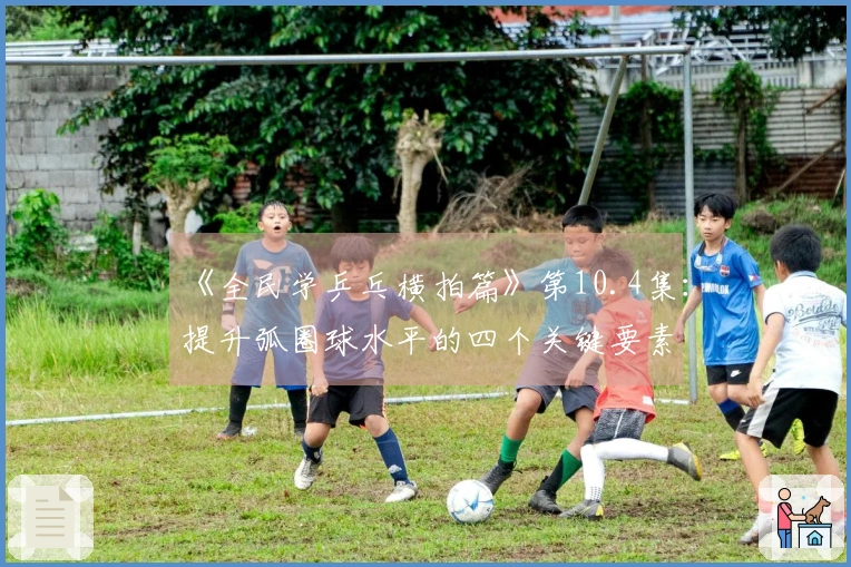 《全民学乒乓横拍篇》第10.4集：提升弧圈球水平的四个关键要素