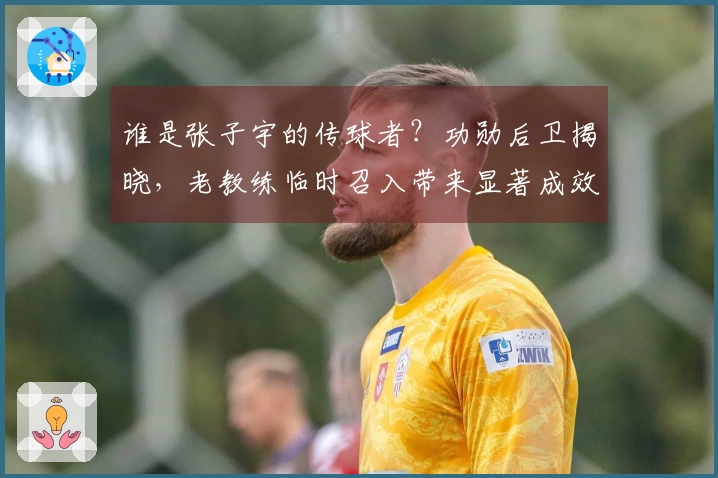 谁是张子宇的传球者？功勋后卫揭晓，老教练临时召入带来显著成效