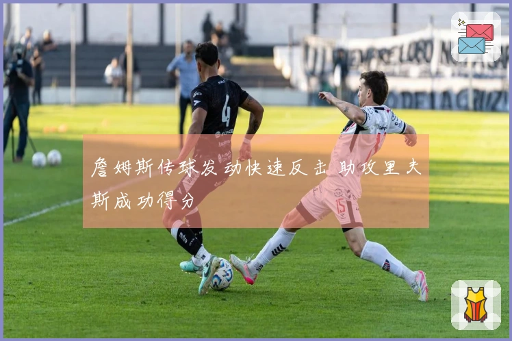 詹姆斯传球发动快速反击 助攻里夫斯成功得分