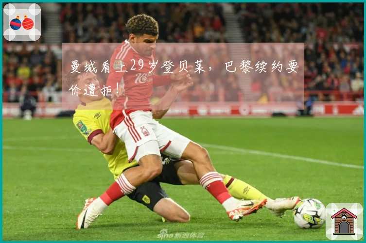 曼城看上29岁登贝莱，巴黎续约要价遭拒！