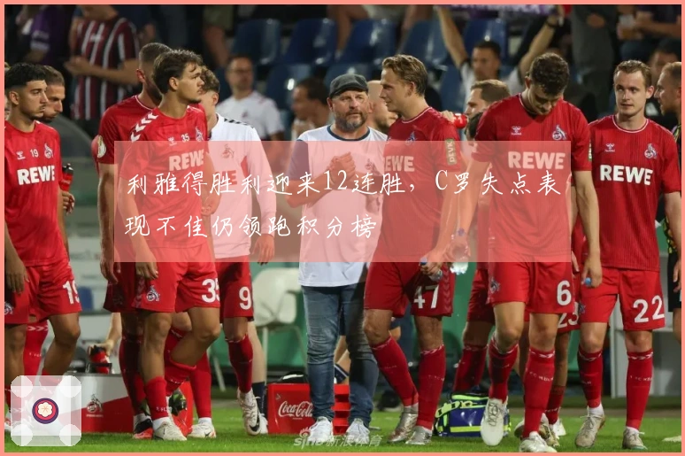 利雅得胜利迎来12连胜,C罗失点表现不佳仍领跑积分榜